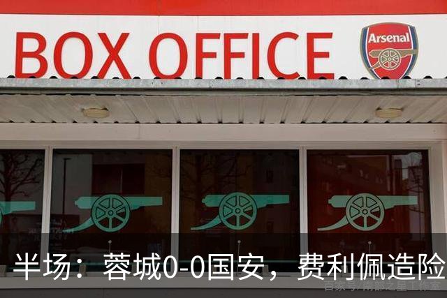 半场：蓉城0-0国安，费利佩造险，杨立瑜中框&失单刀